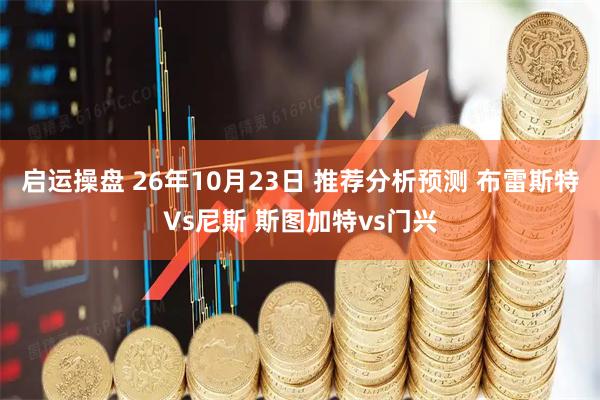 启运操盘 26年10月23日 推荐分析预测 布雷斯特Vs尼斯 斯图加特vs门兴